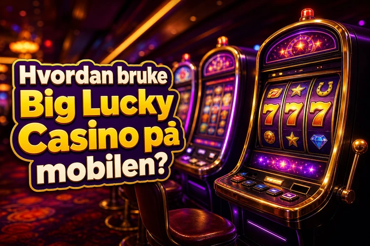 Hvordan bruke Big Lucky Casino på mobilen?